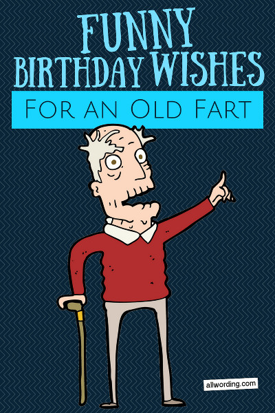 Old Man Birthday Wishes
 Happy Birthday Old Man 21 Brutally Funny Birthday Wishes