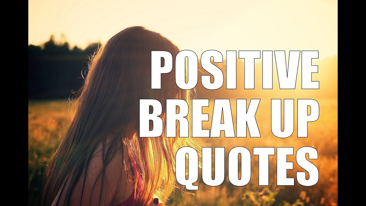 Positive Break Up Quotes
 Positive Break Up Quotes