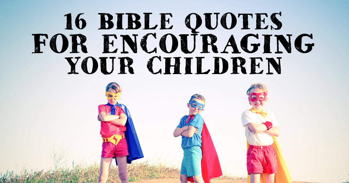 Positive Quotes For Children
 16 Bible Quotes for Encouraging your Children