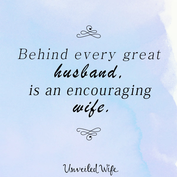 Positive Quotes For Husband
 Behind Every Great Husband Is An Encouraging Wife