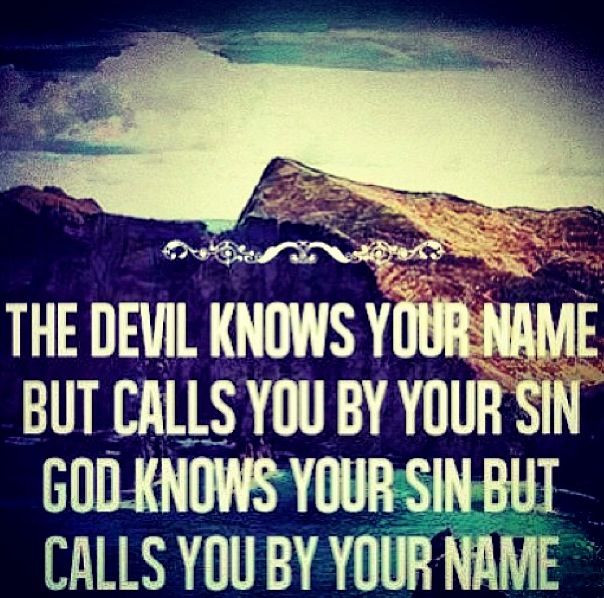 Positive Religious Quotes
 THE DEVIL KNOWS YOUR NAME BUT CALLS YOU BY YOUR SIN GOD