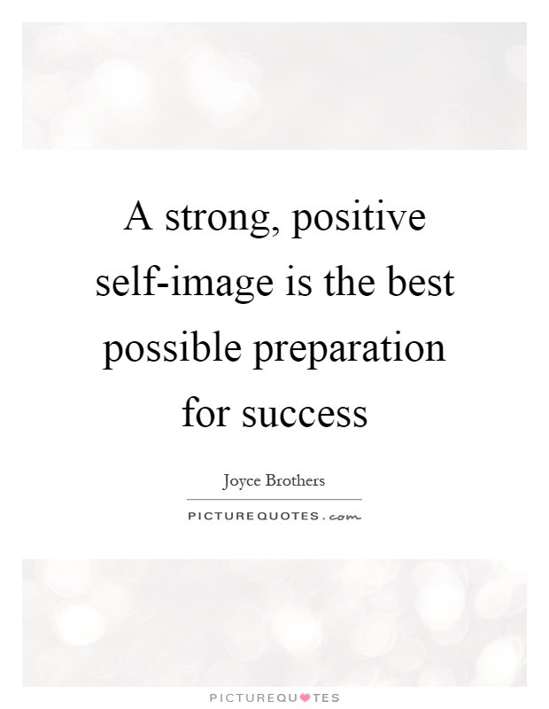 Positive Self Image Quotes
 A strong positive self image is the best possible