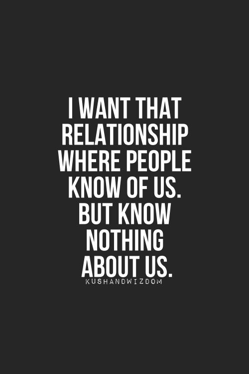 Private Relationship Quotes
 I want that relationship where people know of us But know