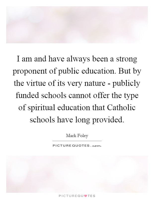 Public Education Quotes
 I am and have always been a strong proponent of public