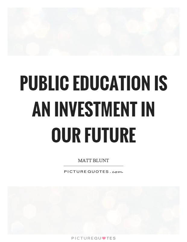 Public Education Quotes
 Public education is an investment in our future