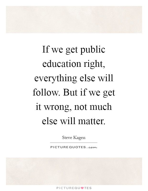 Public Education Quotes
 If we public education right everything else will