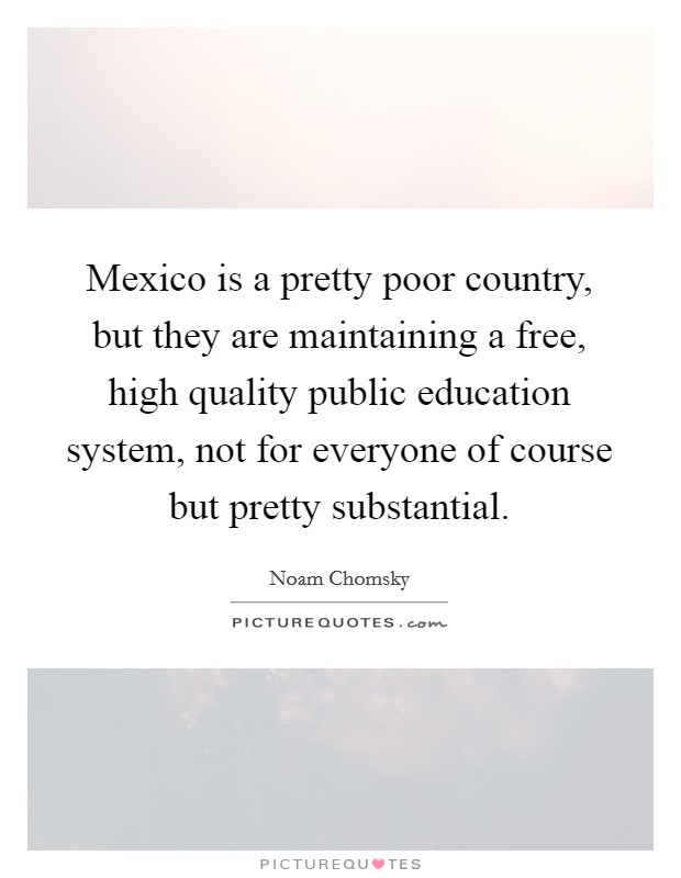 Public Education Quotes
 Mexico is a pretty poor country but they are maintaining