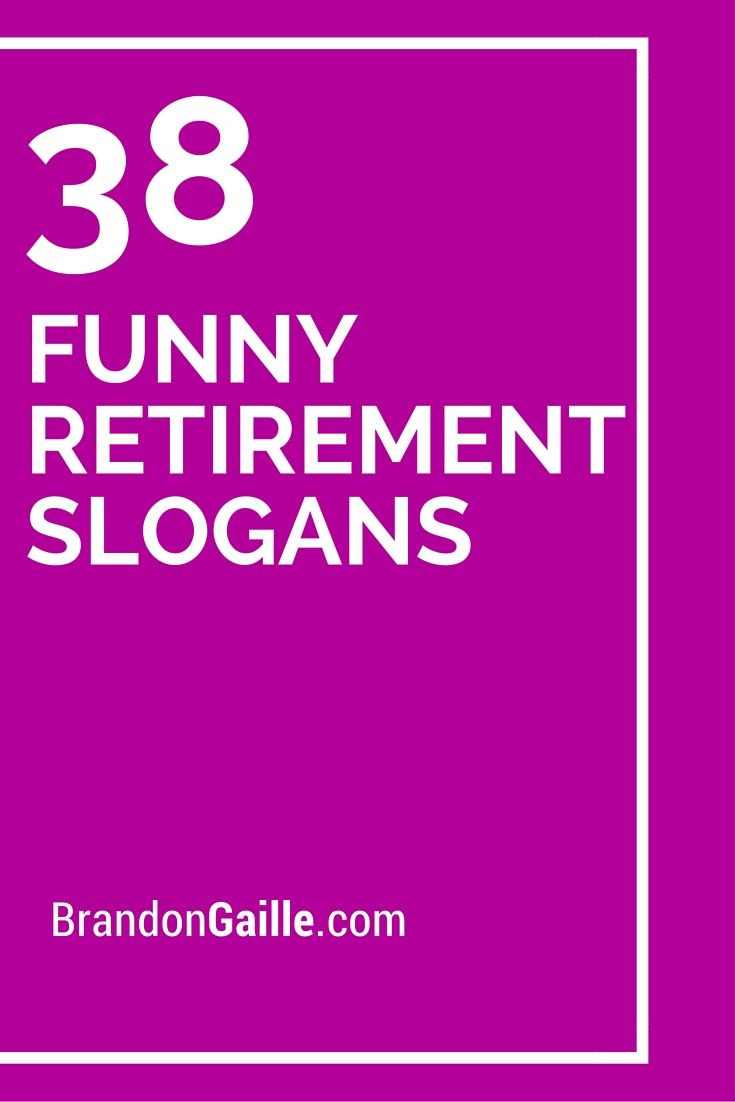 Quote About Funny
 101 Funny Retirement Slogans and Mottos