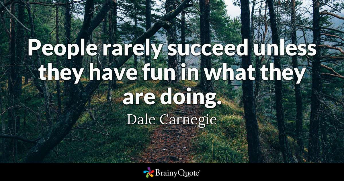 Quote About Funny
 Dale Carnegie People rarely succeed unless they have fun