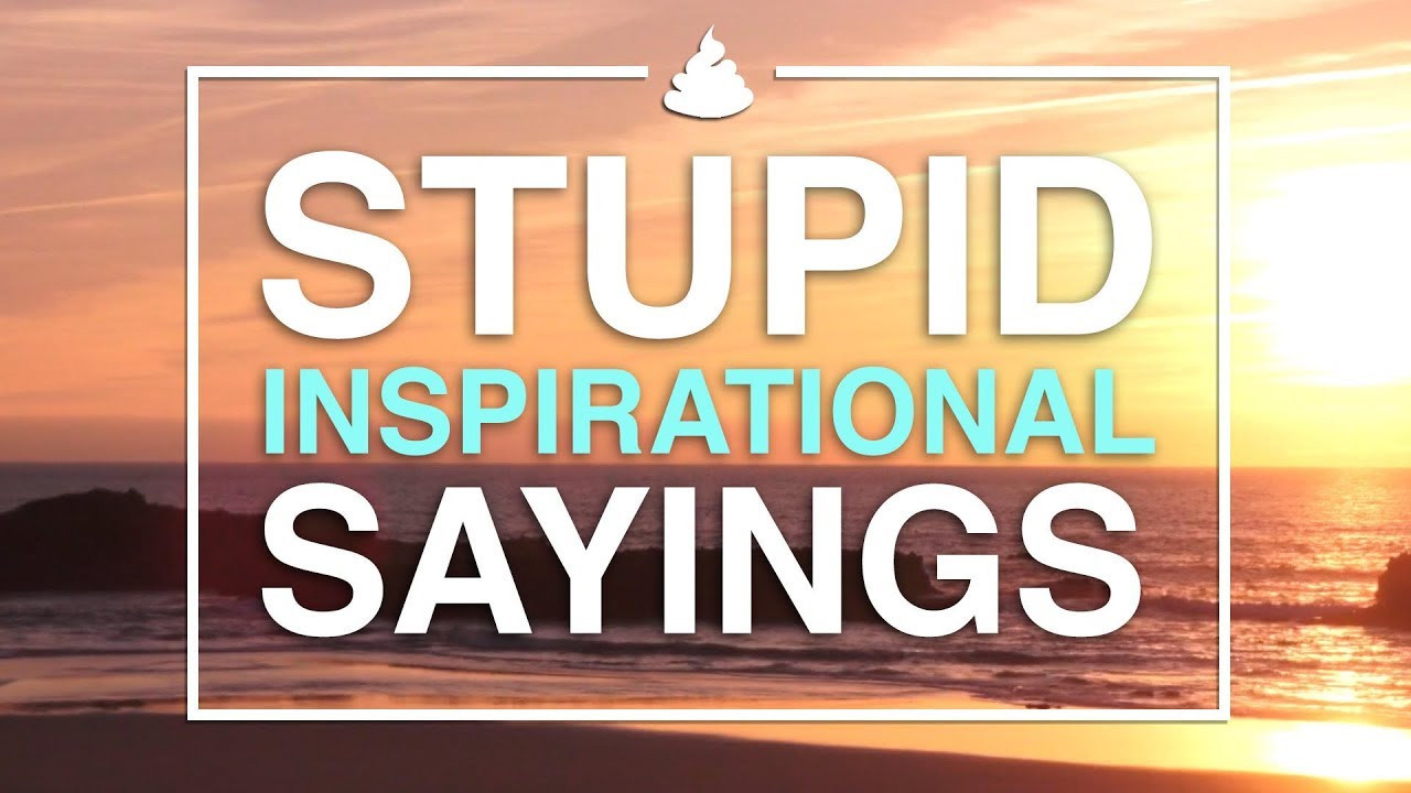 Quote About Funny
 Stupid Inspirational Sayings