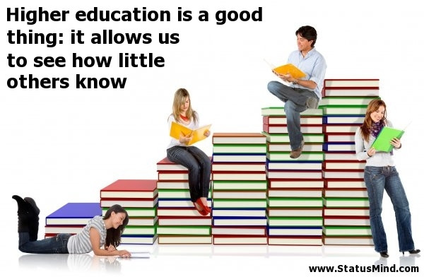 Quote About Higher Education
 Higher education is a good thing it allows us to