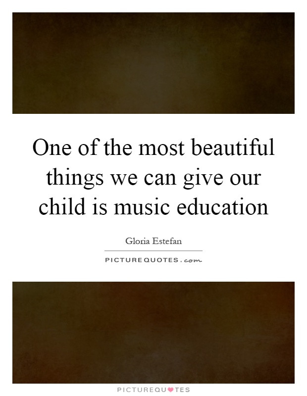 Quote About Music Education
 Gloria Estefan Quotes & Sayings 104 Quotations