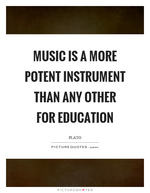 Quote About Music Education
 Music is a more potent instrument than any other for