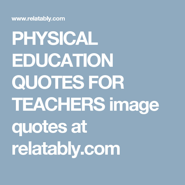 Quote About Physical Education
 PHYSICAL EDUCATION QUOTES FOR TEACHERS image quotes at