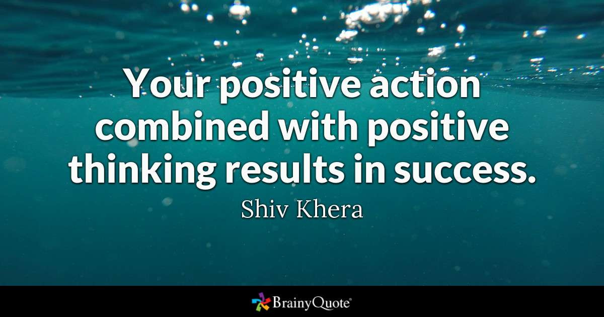 Quote On Being Positive
 Your positive action bined with positive thinking