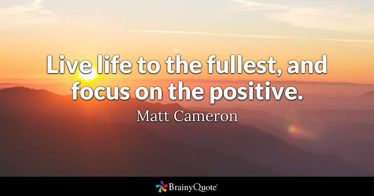 Quote On Being Positive
 Live life to the fullest and focus on the positive