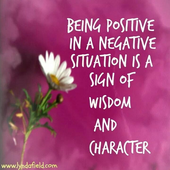 Quote On Being Positive
 Being positive in a negative situation is a sign of wisdom