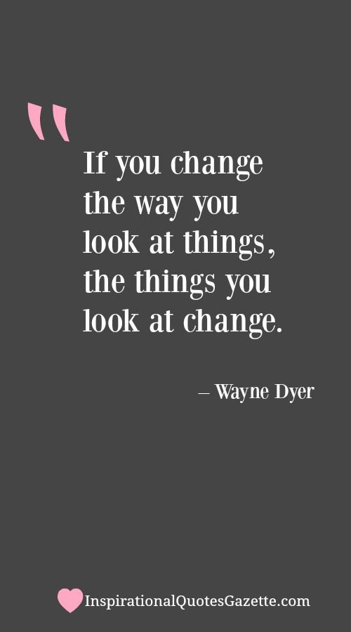 Quote On Positive Change
 If you change the way you look at things the things you