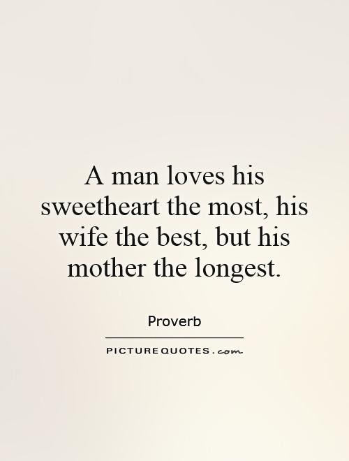 Quotes About Being A Wife And Mother
 A man loves his sweetheart the most his wife the best