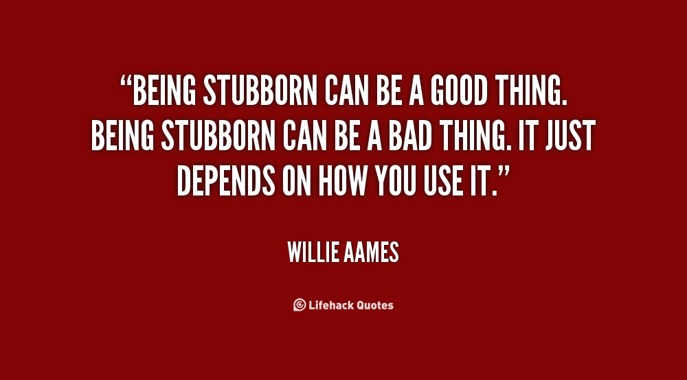 Quotes About Being Funny
 Funny Quotes About Being Stubborn QuotesGram