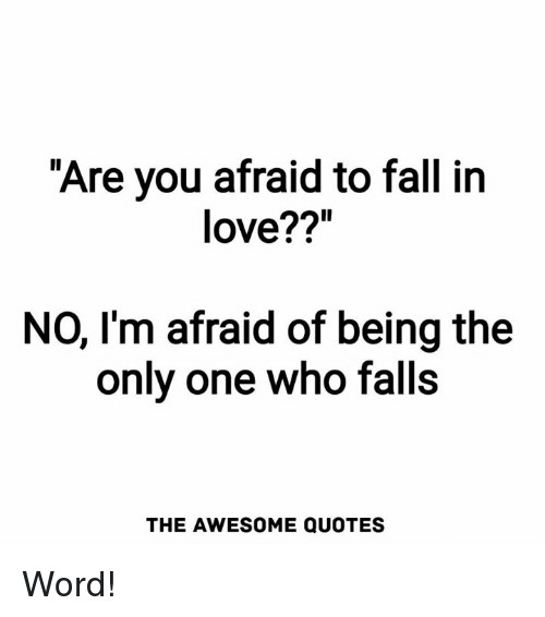 Quotes About Being Scared To Fall In Love
 Are You Afraid to Fall in Love NO I m Afraid of Being