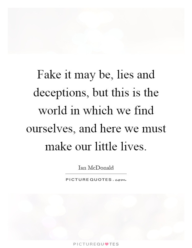 Quotes About Fake Love And Lies
 Fake it may be lies and deceptions but this is the world