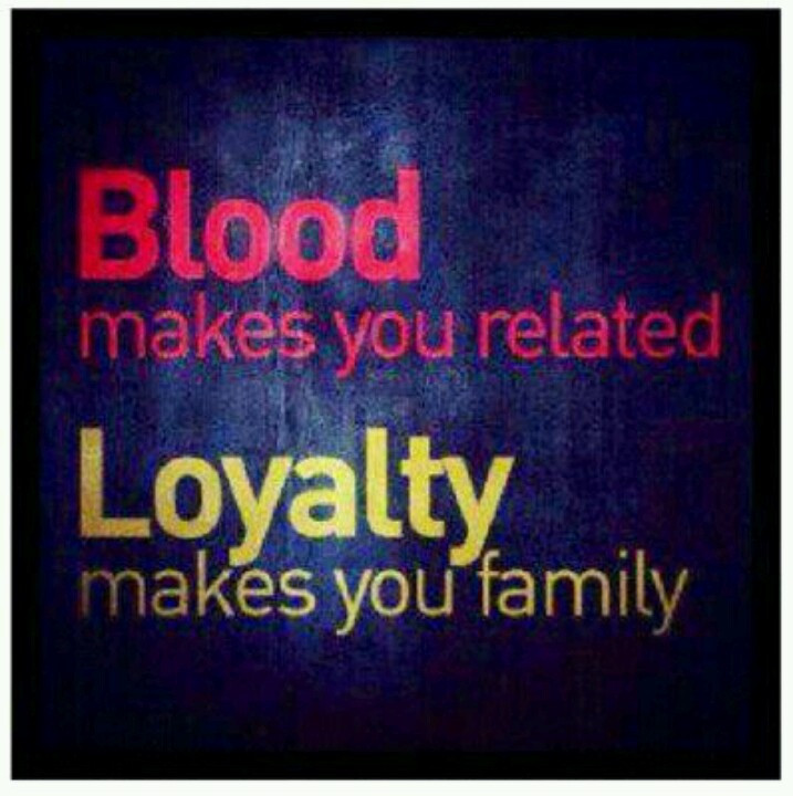 Quotes About Family Loyalty
 Blood makes you Loyalty makes you family