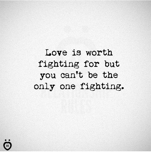 Quotes About Fighting For The One You Love
 25 Best Memes About Worth Fighting for