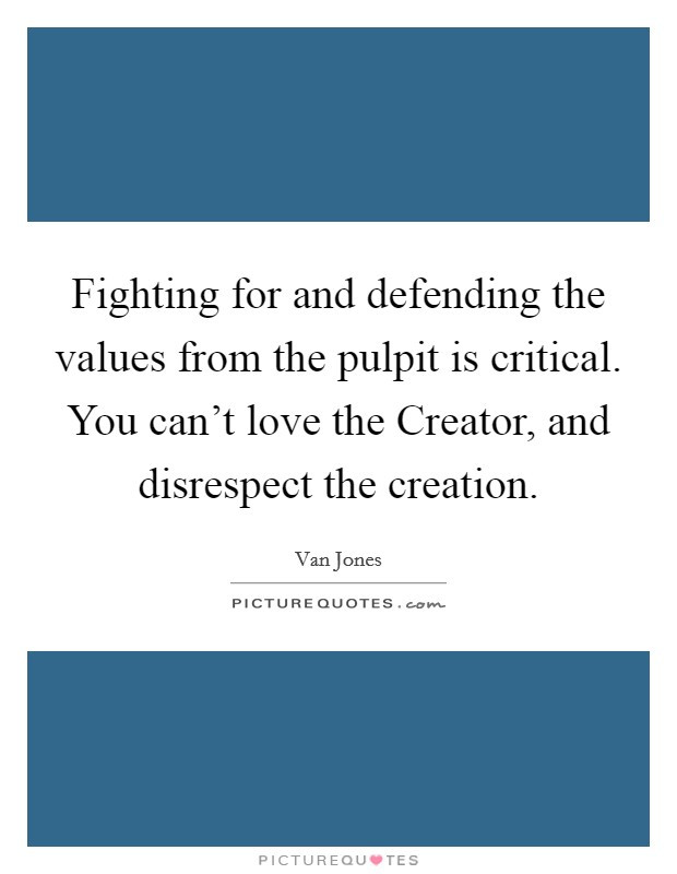 Quotes About Fighting For The One You Love
 Fighting for and defending the values from the pulpit is
