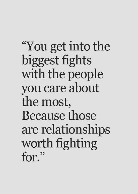 Quotes About Fighting For The One You Love
 You into the biggest fights with people you care about