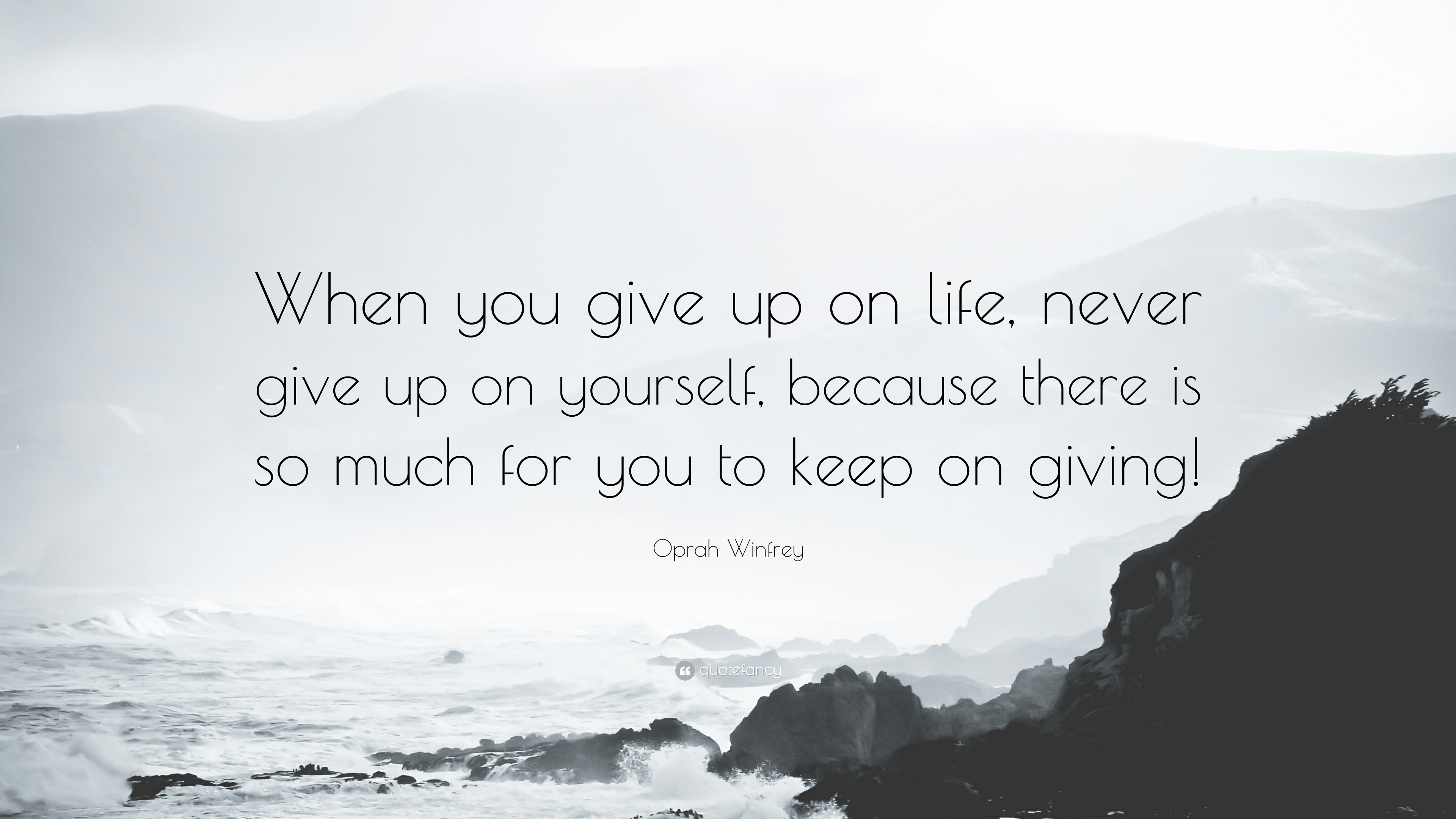 Quotes About Giving Up On Life
 Oprah Winfrey Quote “When you give up on life never give