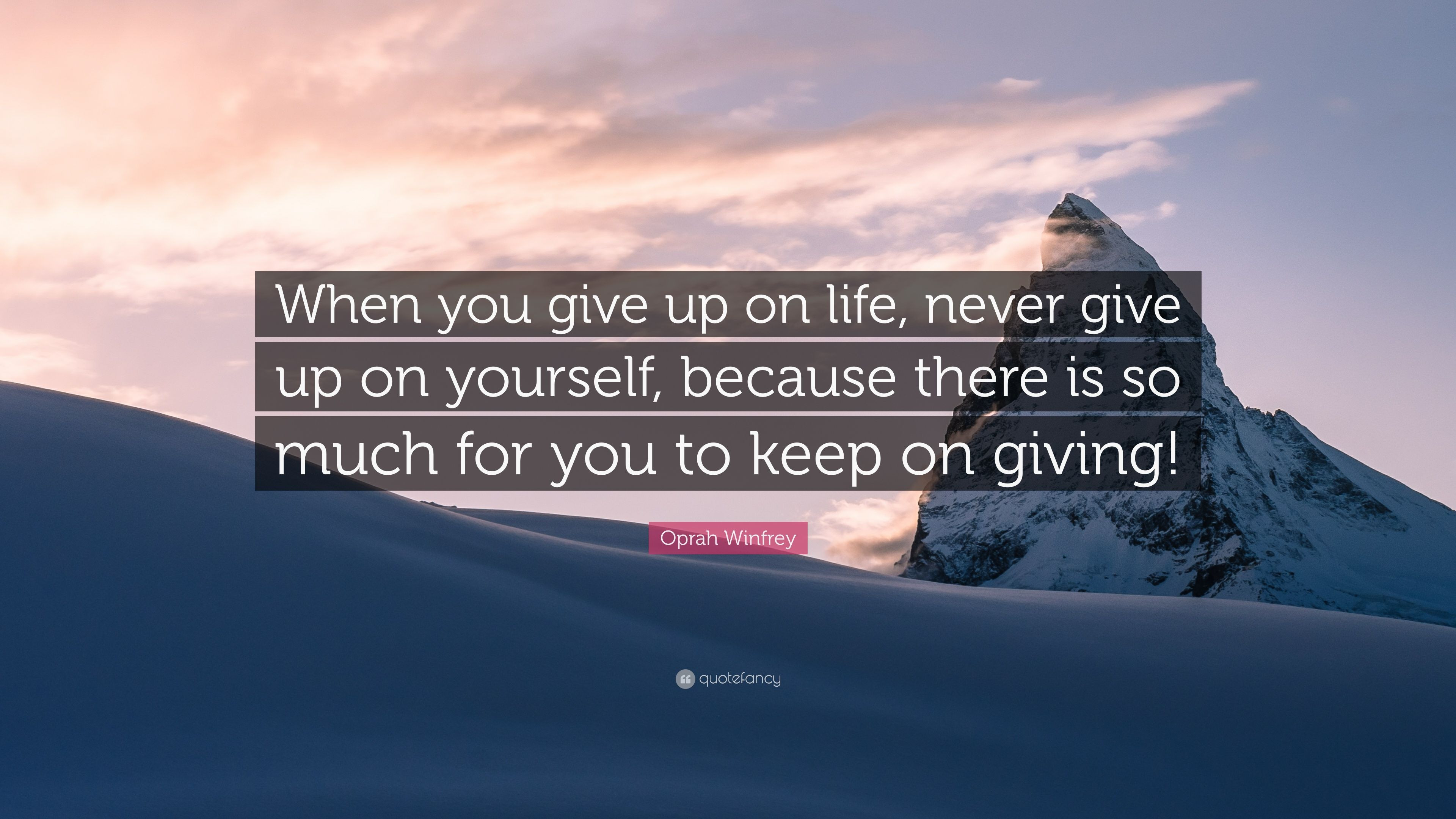 Quotes About Giving Up On Life
 Oprah Winfrey Quote “When you give up on life never give