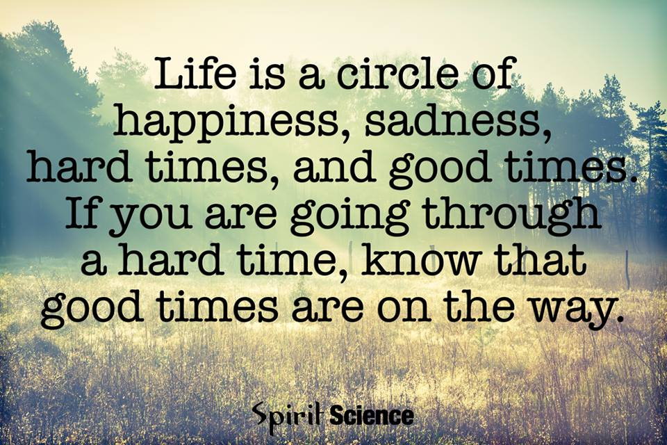 Quotes About Hard Times In Life
 Life is a circle of happiness sadness hard times and