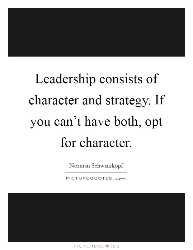 Quotes About Leadership And Character
 Leadership consists of character and strategy If you can