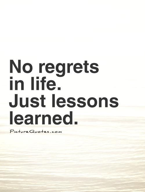Quotes About Lessons In Life
 No Regrets In Life Just Lessons Learned s