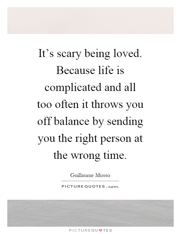Quotes About Life Being Complicated
 It s scary being loved Because life is plicated and
