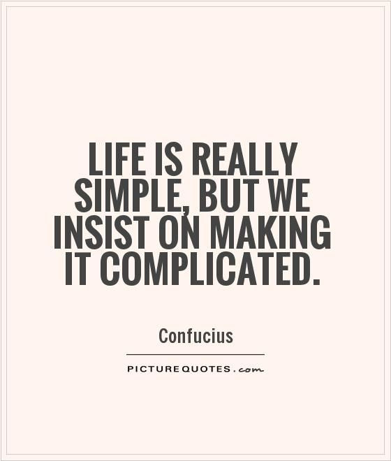 Quotes About Life Being Complicated
 Life is really simple but we insist on making it