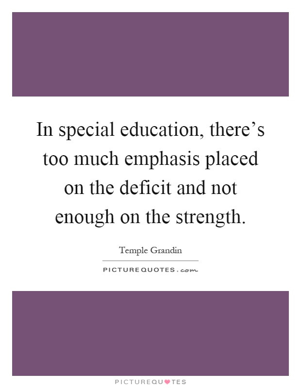 Quotes About Special Education
 In special education there s too much emphasis placed on