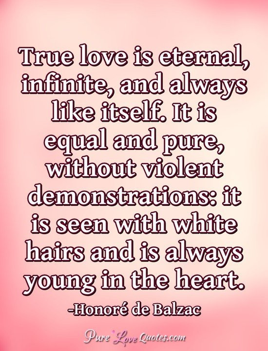 Quotes About True Love
 True love is eternal infinite and always like itself It