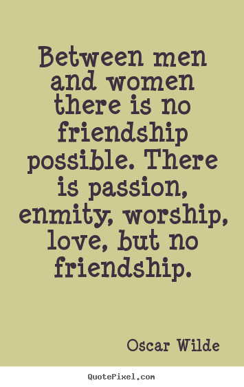 Quotes About Women Friendship
 Friendship quotes Between men and women there is no