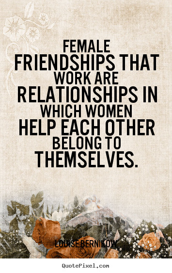 Quotes About Women Friendship
 Friendship quotes Female friendships that work are