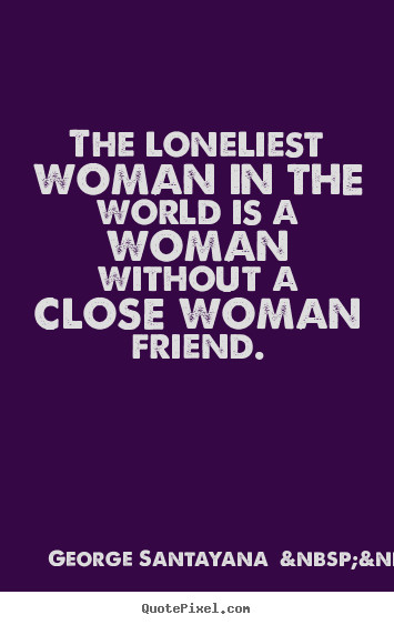 Quotes About Women Friendship
 Friendships with Women Key to Starting Over