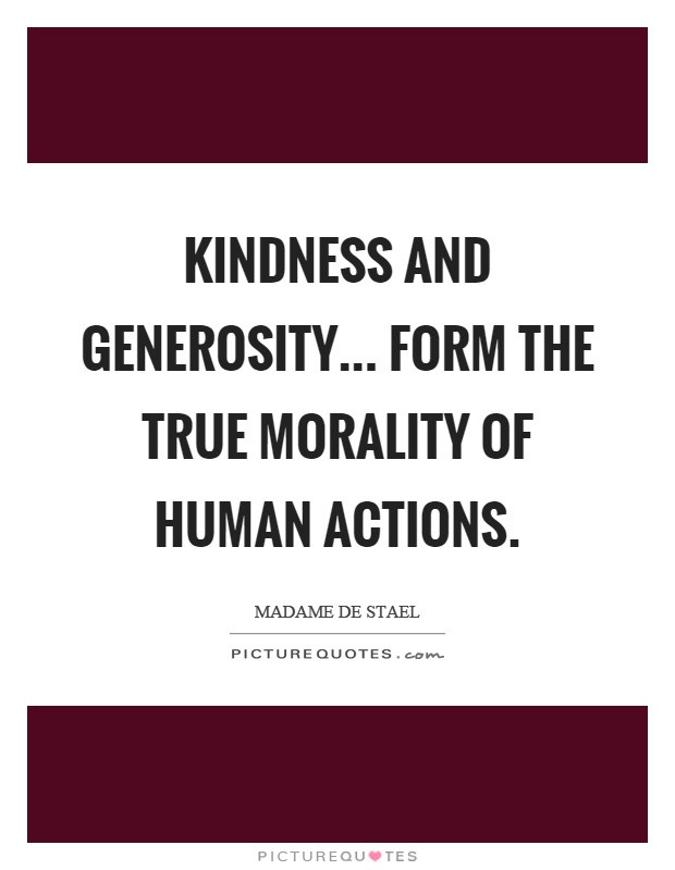 Quotes On Kindness And Generosity
 Kindness and generosity form the true morality of human