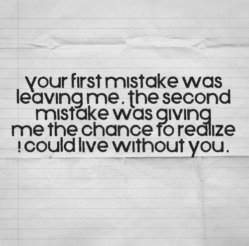 Realize Quotes About Relationships
 Your first mistake was leaving me The second mistake was