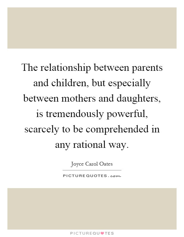 Relationship Between Mother And Daughter Quotes
 The relationship between parents and children but