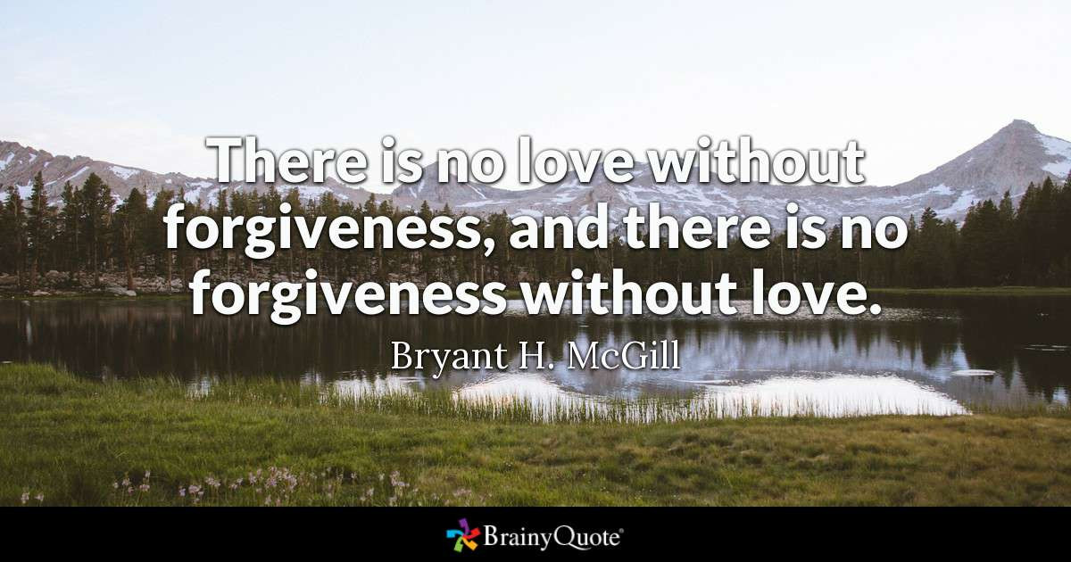 Relationship Forgiveness Quotes
 Bryant H McGill There is no love without forgiveness