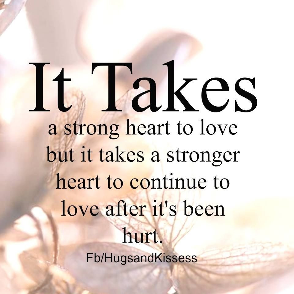 Relationship Quotes Images
 It Takes A Stong Heart To Love After It Has Been Hurt