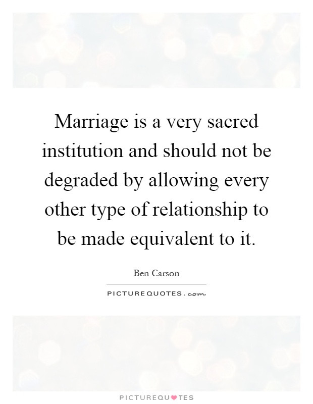 Sacred Marriage Quotes
 Marriage is a very sacred institution and should not be