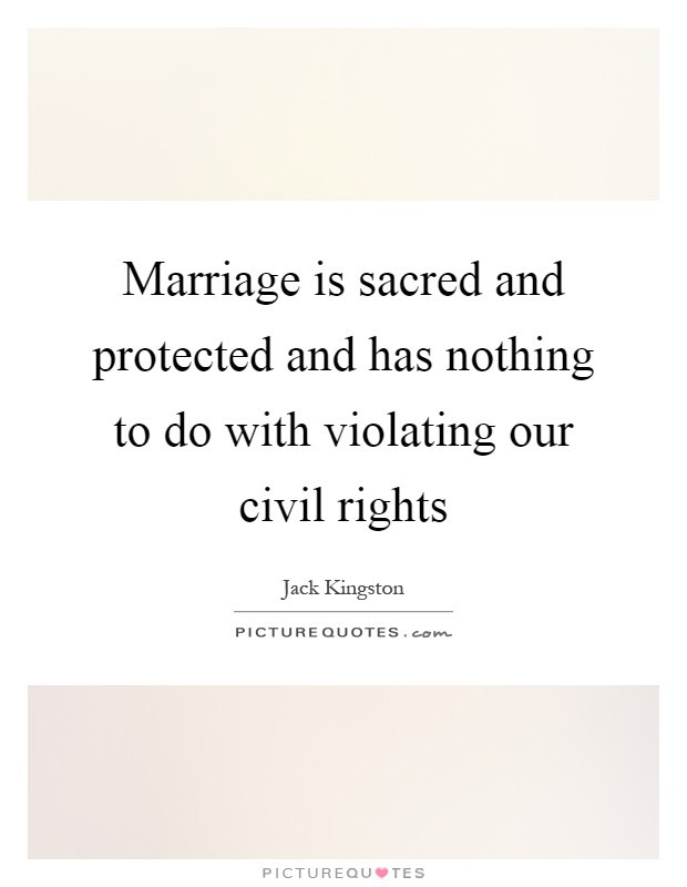 Sacred Marriage Quotes
 Marriage is sacred and protected and has nothing to do