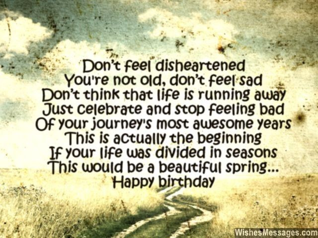 Sad Birthday Quotes
 Don’t feel disheartened You’re not old don t feel sad Don